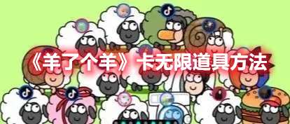 羊了个羊怎么卡无限道具-羊了个羊卡无限道具方法