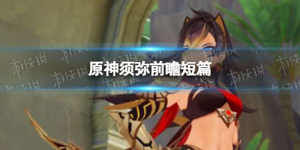 《原神》须弥前瞻短篇3.0须弥爆料-相关攻略