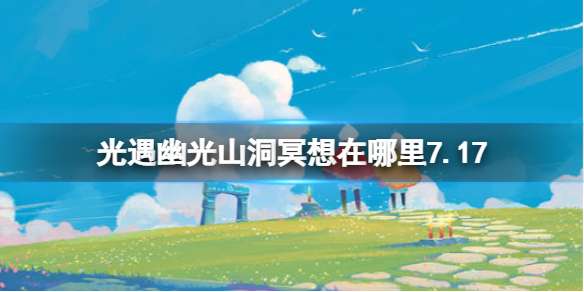 《光遇》幽光山洞冥想在哪里7.17幽光山洞位置一览-相关攻略