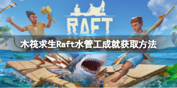 【木筏求生Raft攻略】Raft水管工成就获取方法（详细教程）