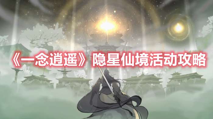 一念逍遥隐星仙境活动怎么玩-一念逍遥隐星仙境活动攻略
