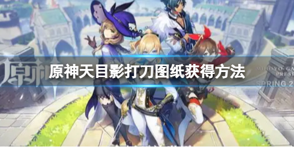 【原神攻略】天目影打刀图纸获得方法（详细教程）