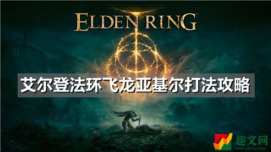 艾尔登法环BOSS飞龙亚基尔打法攻略