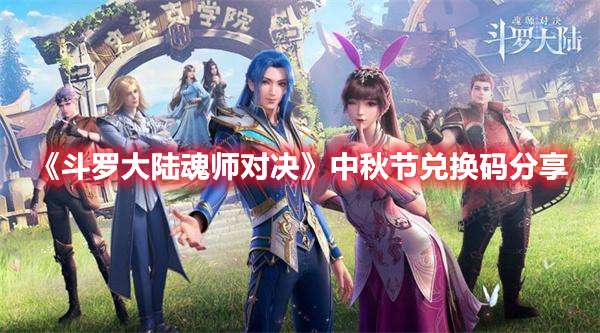 斗罗大陆魂师对决中秋节兑换码2022-斗罗大陆魂师对决中秋节兑换码分享
