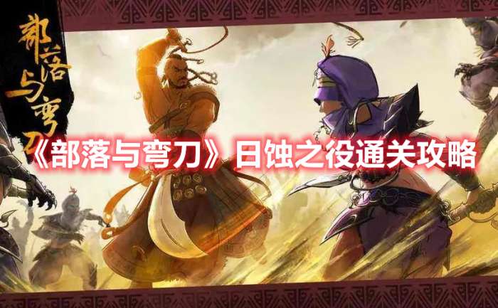 部落与弯刀日蚀之役怎么过-部落与弯刀日蚀之役通关攻略