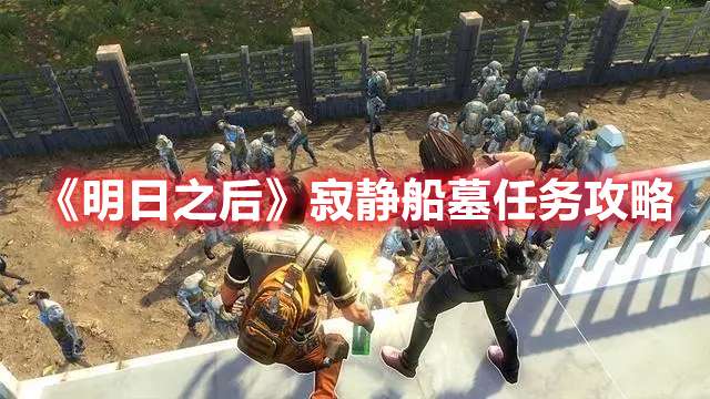 明日之后寂静船墓任务怎么做-明日之后寂静船墓任务攻略