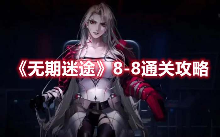 无期迷途8-8怎么过-无期迷途8-8通关攻略