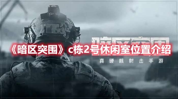 暗区突围c栋2号休闲室在哪里-暗区突围c栋2号休闲室位置介绍