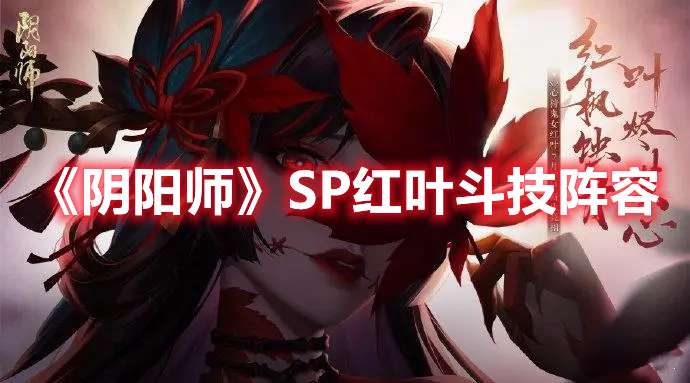 阴阳师SP红叶斗技阵容-SP红叶PVP阵容御魂搭配推荐