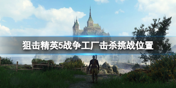 【狙击精英5攻略】战争工厂击杀挑战位置（详细教程）