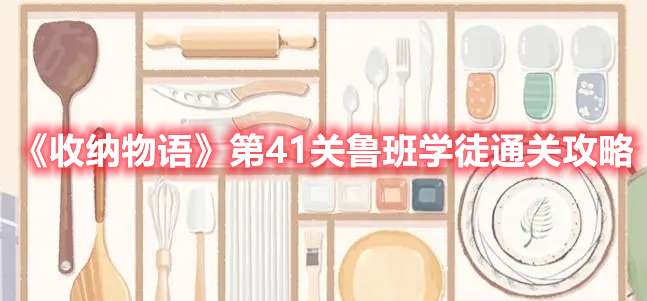 收纳物语第41关鲁班学徒怎么过-收纳物语第41关鲁班学徒通关攻略