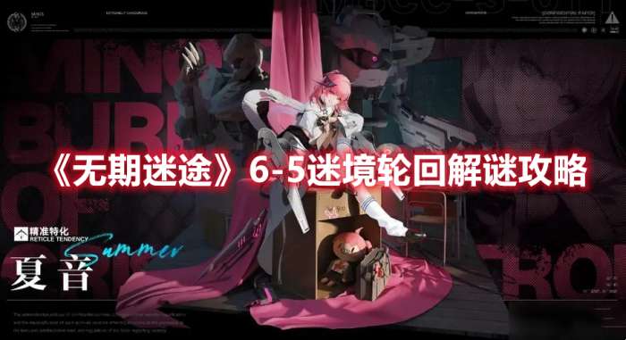 无期迷途6-5迷境轮回解谜怎么过-无期迷途6-5迷境轮回解谜攻略