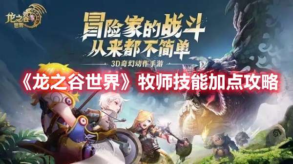 龙之谷世界牧师技能怎么加点-龙之谷世界牧师技能加点攻略