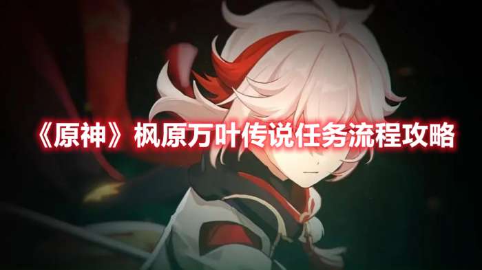 原神枫原万叶传说任务怎么做-原神枫原万叶传说任务流程攻略