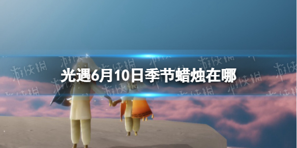 【光遇攻略】6月10日季节蜡烛在哪（详细教程）
