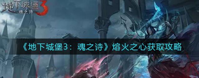 地下城堡3魂之诗熔火之心获取方法