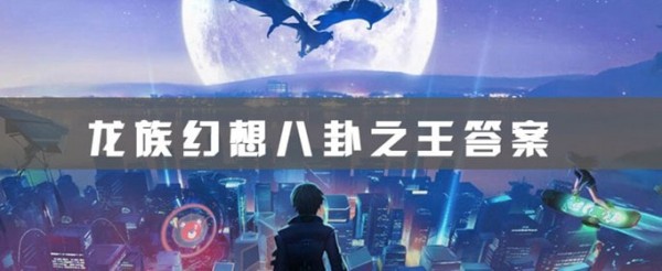 龙族幻想八卦之王答案汇总：八卦之王答题活动指南