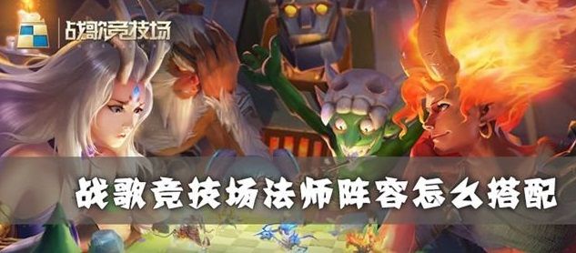 战歌竞技场法师最强阵容怎么搭配？法师最强阵容推荐