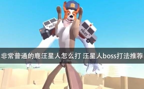 非常普通的鹿怎么打汪星人？汪星人boss打法攻略