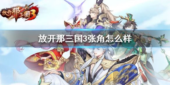 放开那三国3张角有用吗？张角作用强度分析