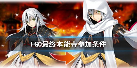 FGO唠唠叨叨最终本能寺怎么参加？最终本能寺参加条件一览