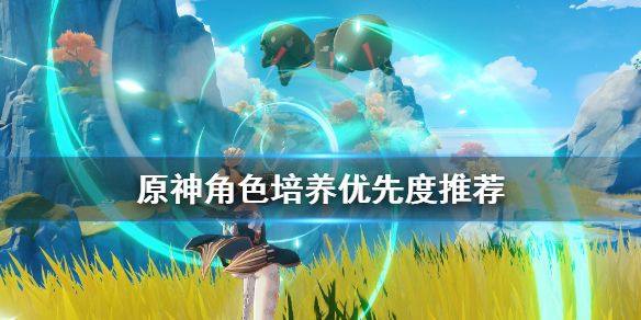 原神角色培养优先度排名：温迪和刻晴最先培养哪个？