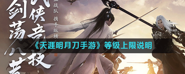 天涯明月刀手游满级多少级？满级之后做什么