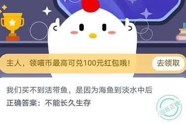 我们买不到活带鱼是因为海鱼到淡水中后？11月9日蚂蚁庄园今日答案
