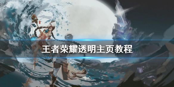 王者荣耀透明主页教程：主页透明制作方法