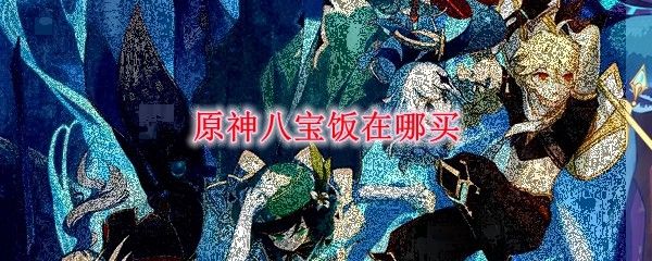 原神八宝饭食谱配方 八宝饭制作教程