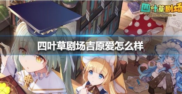 四叶草剧场招财猫怎么样 招财猫吉原爱技能解析