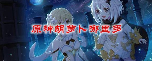 原神胡萝卜哪里多 胡萝卜在哪里采集