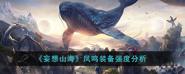 妄想山海凤鸣装备获得方法一览 凤鸣装备属性解析
