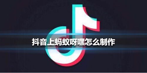 抖音蚂蚁呀嘿怎么制作视频 蚂蚁呀嘿特效安卓苹果制作步骤