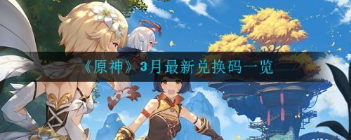 原神兑换码2021年3月最新 3月官方最新兑换码大全