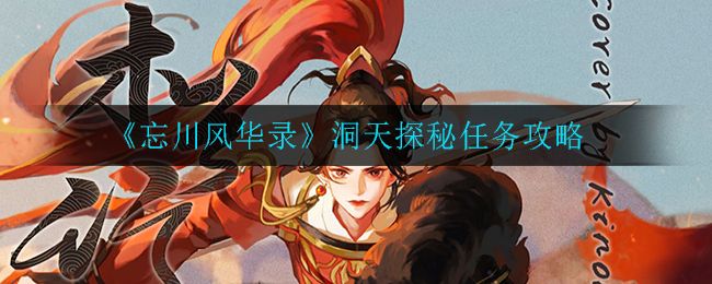 忘川风华录剧情福利洞天探秘任务攻略 剧情福利洞天探秘通关流程一览