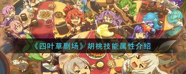 四叶草剧场胡桃技能解析 胡桃技能厉害吗
